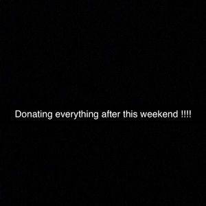 I’ll be donating everything after this weekend!!!